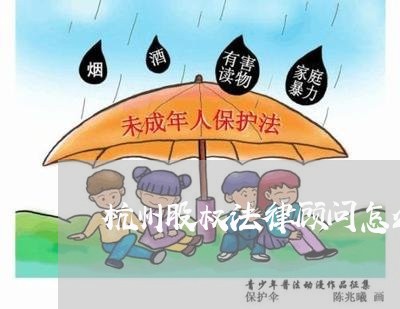 杭州股权法律顾问怎么收费/2023061847338