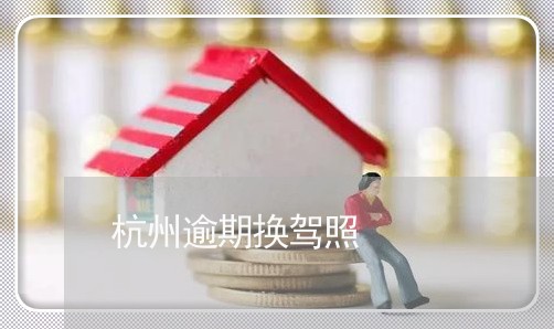 杭州逾期换驾照