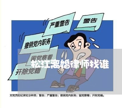 松江离婚律师找谁 松江离婚律师找谁