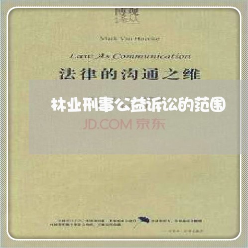 林业刑事公益诉讼的范围 林业刑事公益诉讼的范围