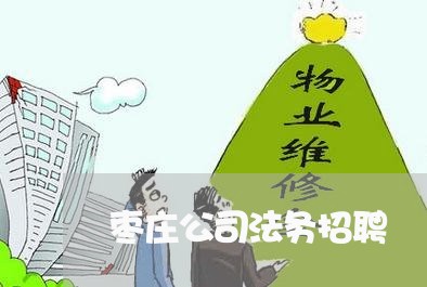 枣庄公司法务招聘 枣庄公司法务招聘