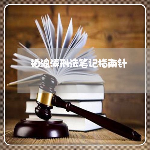 柏浪涛刑法笔记指南针 柏浪涛刑法笔记指南针