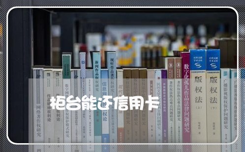 柜台能还信用卡/2023071674149