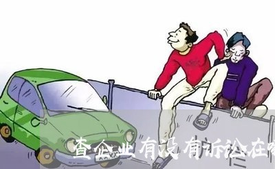 查企业有没有诉讼在哪里查