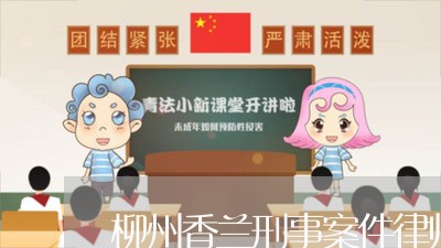 柳州香兰刑事案件律师事务所/2023061274025