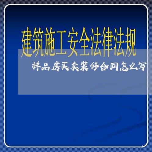 样品房买卖装修合同怎么写/2023011618392 样品房买卖装修合同怎么写/2023011618392