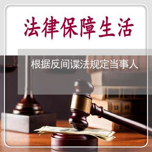根据反间谍法规定当事人 根据反间谍法规定当事人