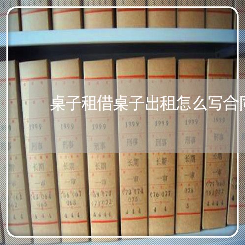 桌子租借桌子出租怎么写合同/2023041049382