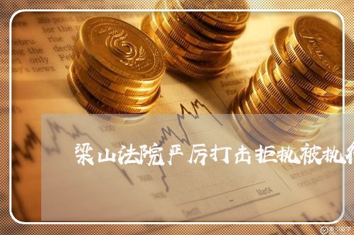 梁山法院严厉打击拒执被执行人 梁山法院严厉打击拒执被执行人
