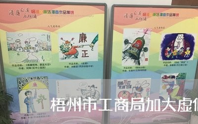 梧州市工商局加大虚假违法