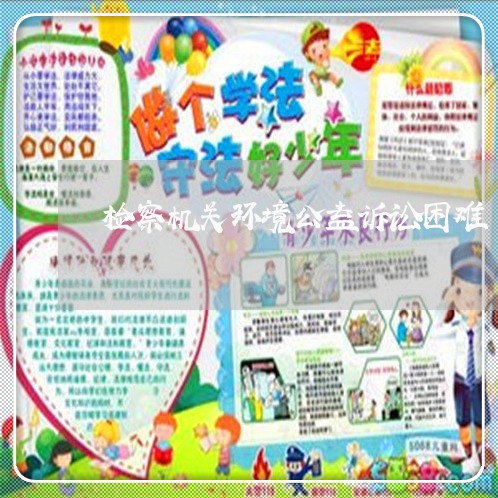 检察机关环境公益诉讼困难 检察机关环境公益诉讼困难