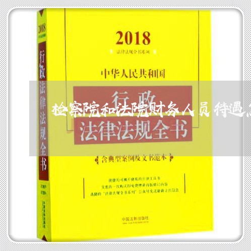 检察院和法院财务人员待遇怎么样