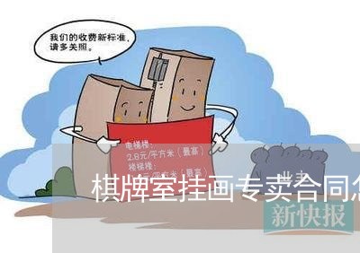 棋牌室挂画专卖合同怎么写/2023041492724 棋牌室挂画专卖合同怎么写/2023041492724