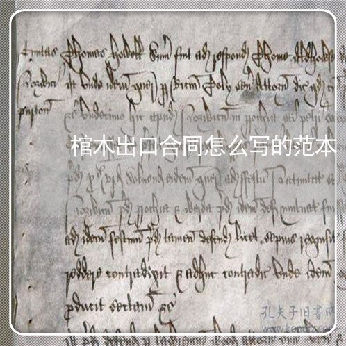 棺木出口合同怎么写的范本/2023011695956 棺木出口合同怎么写的范本/2023011695956