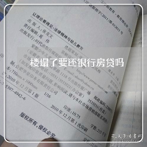 楼塌了要还银行房贷吗/2023041516278 楼塌了要还银行房贷吗/2023041516278