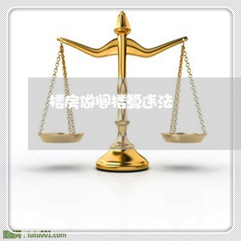楼房做阁楼算违法 楼房做阁楼算违法