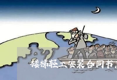 楼梯轻工安装合同书怎么写/2023042296039 楼梯轻工安装合同书怎么写/2023042296039