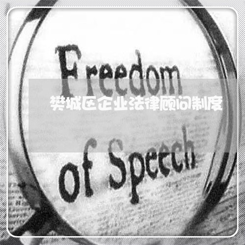 樊城区企业法律顾问制度 樊城区企业法律顾问制度