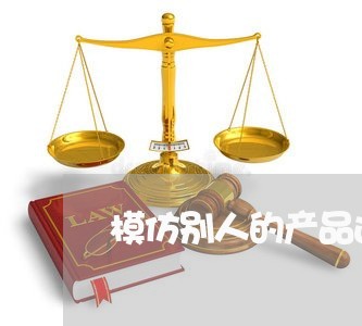 模仿别人的产品违法 模仿别人的产品违法