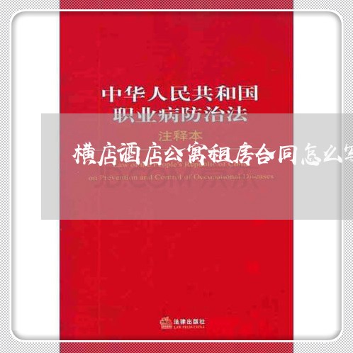 横店酒店公寓租房合同怎么写 横店酒店公寓租房合同怎么写