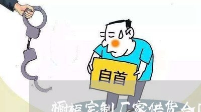 橱柜定制厂家供货合同怎么写/2023041030382 橱柜定制厂家供货合同怎么写/2023041030382