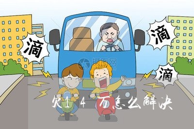 欠14万怎么解决/2023022628401 欠14万怎么解决/2023022628401
