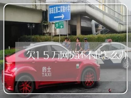 欠15万网贷还不起怎么办 欠15万网贷还不起怎么办