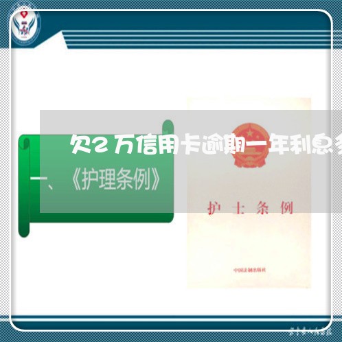 欠2万信用卡逾期一年利息多少钱 欠2万信用卡逾期一年利息多少钱