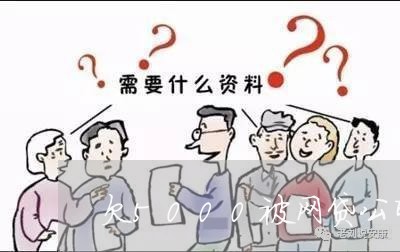 欠5000被网贷公司起诉 欠5000被网贷公司起诉