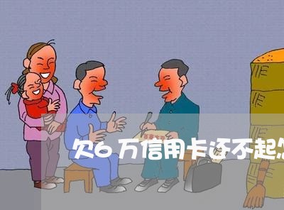 欠6万信用卡还不起怎么办 欠6万信用卡还不起怎么办