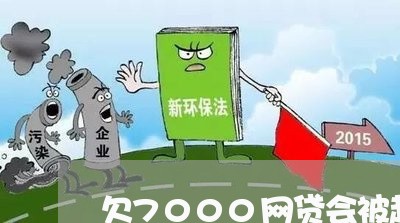 欠7000网贷会被起诉么