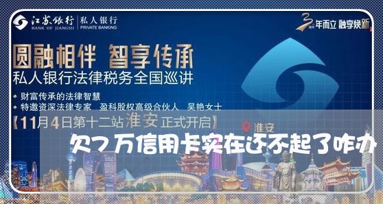 欠7万信用卡实在还不起了咋办 欠7万信用卡实在还不起了咋办