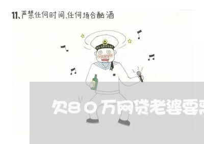 欠80万网贷老婆要离婚怎么办