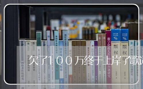 欠了100万终于上岸了歌词/2023100896716