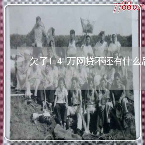 欠了14万网贷不还有什么后果 欠了14万网贷不还有什么后果