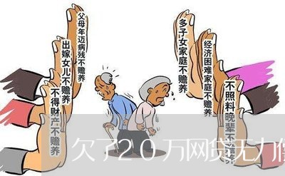 欠了20万网贷无力偿还会坐牢吗/2023022840383 欠了20万网贷无力偿还会坐牢吗/2023022840383