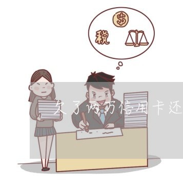 欠了两万信用卡还不起了怎么办 欠了两万信用卡还不起了怎么办