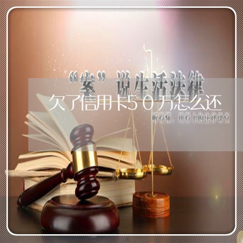 欠了信用卡50万怎么还 欠了信用卡50万怎么还