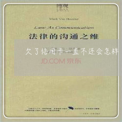 欠了信用卡一直不还会怎样 欠了信用卡一直不还会怎样