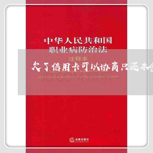 欠了信用卡可以协商只还本金吗 欠了信用卡可以协商只还本金吗
