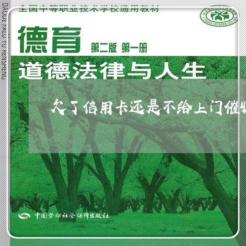 欠了信用卡还是不给上门催收