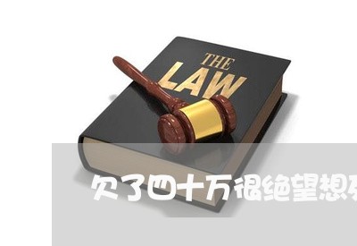 欠了四十万很绝望想死/2023022430502