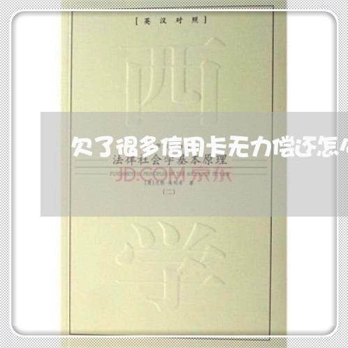 欠了很多信用卡无力偿还怎么办 欠了很多信用卡无力偿还怎么办