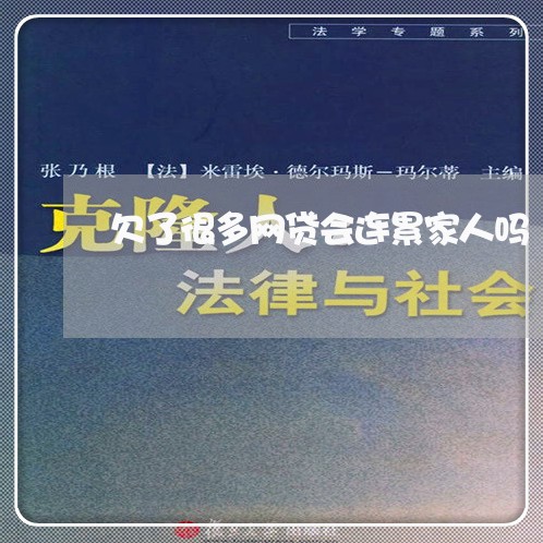 欠了很多网贷会连累家人吗 欠了很多网贷会连累家人吗