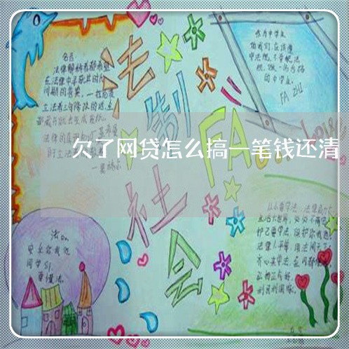 欠了网贷怎么搞一笔钱还清 欠了网贷怎么搞一笔钱还清