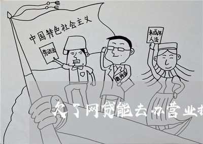 欠了网贷能去办营业执照吗 欠了网贷能去办营业执照吗
