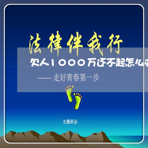 欠人1000万还不起怎么办/2023011961583