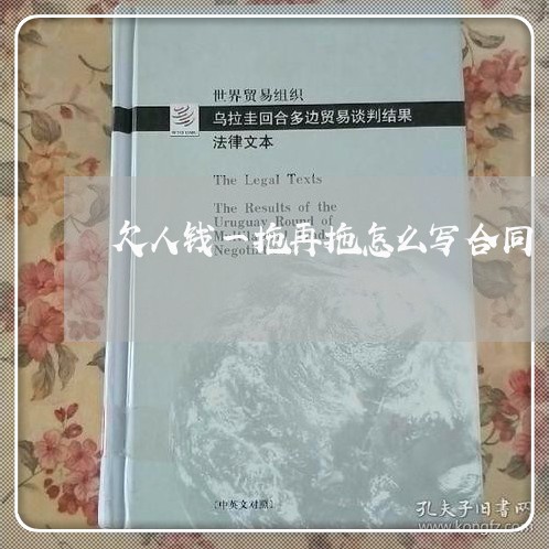 欠人钱一拖再拖怎么写合同/2023061670683