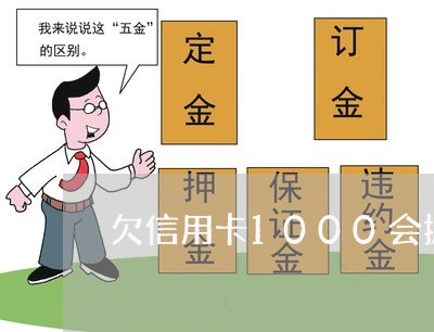 欠信用卡1000会抓吗 欠信用卡1000会抓吗