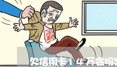 欠信用卡14万会报案吗